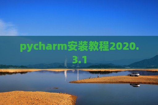 pycharm安装教程2020.3.1 pycharm安装教程2020.3.1